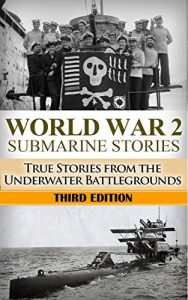 Download World War 2: Submarine Stories: True Stories From the Underwater Battlegrounds (Submarine Warfare, World War 2, USS Barb, World War II, WW2, WWII, Grey wolf, Uboat, submarine book Book 1) pdf, epub, ebook