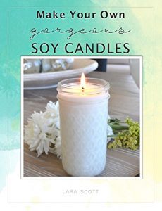 Download Make Your Own Gorgeous Soy Candles: A must-have guide to making soy candles, melts and more. pdf, epub, ebook