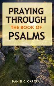 Download Praying Through the Book of Psalms: Discover Great Psalms, Powerful Prayers and Declarations for Every Situation: Birthday, Christmas,Easter, Business … Favor, Healing, Exams,Making Decisions,etc pdf, epub, ebook