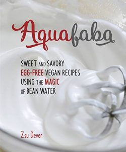 Download Aquafaba: Sweet and Savory Vegan Recipes Made Egg-Free with the Magic of Bean Water pdf, epub, ebook