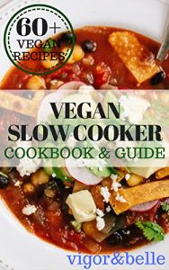 Download Vegan Slow Cooker Cookbook & Guide: 60+ Delicious Vegan Recipes! Vegan Slow Cooker Recipes, Vegan Snacks & Appetizers, Vegan Desserts, Vegan Breads, Vegan Side Dishes all Included! pdf, epub, ebook