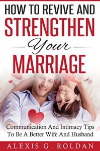 Download Marriage: How To Revive And Strengthen Your Marriage: Communication And Intimacy Tips To Be A Better Wife And Husband (Marriage Books Mini-Series Book 2) pdf, epub, ebook