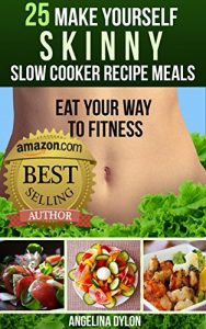 Download 25 Make Yourself Skinny  Slow Cooker Recipe Meals: Eat Your Way to Fitness pdf, epub, ebook