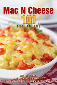 Download Mac N Cheese 101: The Best Easy Mac N Cheese Cookbook You Need to Satisfy Your Cheesy Cravings pdf, epub, ebook