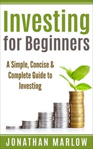 Download Investing for Beginners: A Simple, Concise & Complete Guide to Investing (investing, retirement planning, finance for beginners, investing for beginners, Warren Buffett, investment) pdf, epub, ebook