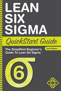 Download Lean Six Sigma: QuickStart Guide – The Simplified Beginner’s Guide To Lean Six Sigma (Lean Six Sigma, Lean Six Sigma Healthcare, Lean Six Sigma Black Belt) pdf, epub, ebook