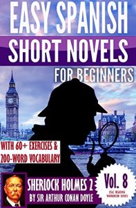Download Sherlock Holmes 2: Easy Spanish Short Novels for Beginners With 60+ Exercises & 200-Word Vocabulary (Learn Spanish) (ESLC Reading Workbook Series 8) pdf, epub, ebook