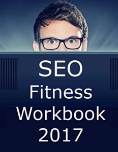 Download SEO Fitness Workbook: 2017 Edition: The Seven Steps to Search Engine Optimization Success on Google pdf, epub, ebook