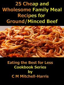 Download 25 Cheap and Wholesome Family Meal Recipes for Ground/Mince Beef (Eating the Best for Less Cookbook Series) pdf, epub, ebook