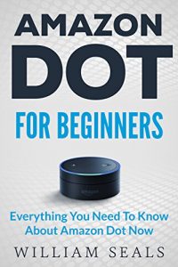 Download Amazon Dot: Amazon Dot For Beginners – Everything You Need To Know About Amazon Dot Now (Amazon Dot User Guide, Amazon Dot Echo) pdf, epub, ebook