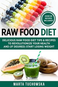 Download Raw Food Diet: Delicious Raw Food Diet Tips & Recipes to Revolutionize Your Health and (if desired) Start Losing Weight (Weight Loss, Clean Eating, Alkaline Diet Book 1) pdf, epub, ebook