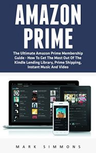 Download Amazon Prime: The Ultimate Amazon Prime Membership Guide – How To Get The Most Out Of The Kindle Lending Library, Prime Shipping, Instant Music And Video (Prime Books, Prime Membership, Prime Music) pdf, epub, ebook