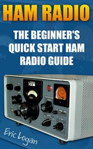 Download Ham Radio: The Beginner’s Quick Start Ham Radio Guide: (Survival, Communication, Self Reliance, Ham Radio, Dummy Load Ham Radio ) (Ham Radio License Study Guide, Home Ham Radio) pdf, epub, ebook