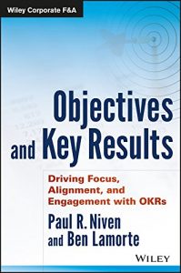 Download Objectives and Key Results: Driving Focus, Alignment, and Engagement with OKRs (Wiley Corporate F&A) pdf, epub, ebook