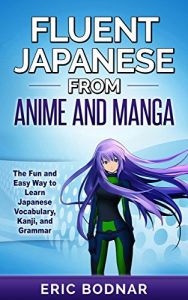 Download Fluent Japanese From Anime and Manga: The Fun and Easy Way to Learn Japanese Vocabulary, Kanji, and Grammar pdf, epub, ebook