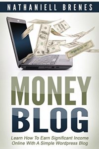 Download Money Blog: Learn How To Earn Significant Income Online With a Simple WordPress Blog pdf, epub, ebook