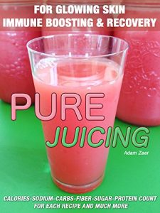 Download 51 Juicing Recipes: Pure Juicing for Glowing Skin, Immune Boosting and Recovery: Calories-Sodium-Carbs-Fiber-Sugar-Protein Count For Each Recipe And Much More pdf, epub, ebook