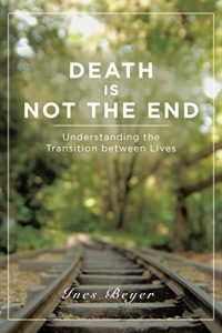 Download Death Is Not the End: Understanding the Transition Between Lives pdf, epub, ebook