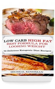 Download Low Carb: Low Carb High Fat – Best Formula For Loosing Weight + 70 Delicious Ketogenic Diet Recipes: (Ketogenic Cookbook, High Fat Low Carb, Keto Diet, Weight Loss, Epilepsy, Diabetes) pdf, epub, ebook