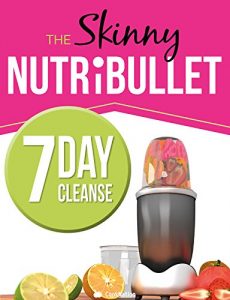 Download The Skinny NUTRiBULLET 7 Day Cleanse: Calorie Counted Cleanse & Detox Plan: Smoothies, Soups & Meals to Lose Weight & Feel Great Fast. Real Food. Real Results pdf, epub, ebook