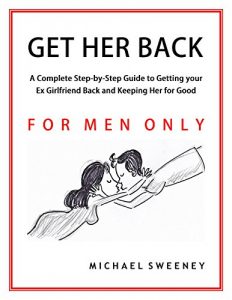 Download Get Her Back: FOR MEN ONLY – A Complete Step-by-Step Guide on How to Get Your Ex Girlfriend Back and Keep Her for Good pdf, epub, ebook