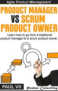 Download Agile Product Management:  Product manager vs Scrum product owner : Learn how to go from a traditional product manager to a scrum product owner (scrum, … development, agile software development) pdf, epub, ebook