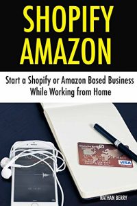 Download Shopify Amazon (Business Combo): Start a Shopify or Amazon Based Business While Working from Home pdf, epub, ebook