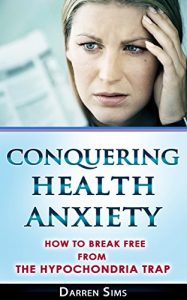 Download Conquering Health Anxiety: How To Break Free From The Hypochondria Trap pdf, epub, ebook