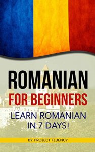 Download Romanian: Romanian for Beginners: Learn Romanian in 7 days! (Romanian Books, Romanian books, Romanian Language) pdf, epub, ebook