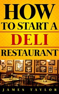 Download How to Start a Deli Restaurant Without Losing Your Shirt: A Step by Step Guide( Deli Restaurant Business Book): How to start a Deli restaurant Guide pdf, epub, ebook