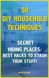 Download 50 DIY Household Techniques: Secret Hiding Places: Best Hacks to Stash Your Stuff!: (DIY, DIY Projects, Secret Hiding Stuff, Secret Hiding Safes, Money … (Hiding Money, Secret Hiding Spots Book 1) pdf, epub, ebook