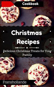 Download Christmas Recipes Cookbook Christmas Cookies: Delicious Christmas Treats for Your Family to Enjoy (Christmas Recipes) pdf, epub, ebook