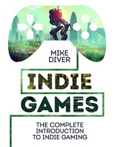 Download Indie Games: The Complete Introduction to Indie Gaming pdf, epub, ebook