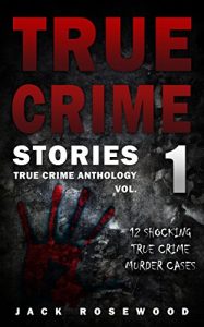 Download True Crime Stories: 12 Shocking True Crime Murder Cases (True Crime Anthology) pdf, epub, ebook