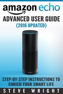 Download Amazon Echo: Amazon Echo Advanced User Guide (2016 Updated) : Step-by-Step Instructions to Enrich your Smart Life ( Echo Echo, Amazon Echo User Manual, Alexa, Amazon Echo Dot, Amazon Echo ebook) pdf, epub, ebook