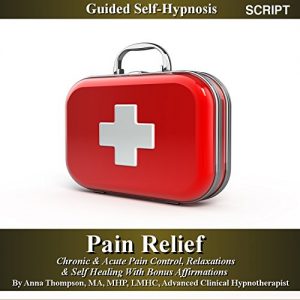 Download Pain Relief Guided Self Hypnosis: Chronic & Acute Pain Control, Relaxation & Self Healing With Bonus Affirmations – Anna Thompson pdf, epub, ebook