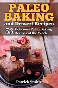 Download Paleo Baking and Dessert Recipes: 53 Delicious Paleo Baking Recipes of the Week (Paleo Diet, Gluten Free, Crockpot Recipes, Paleo Recipes, Paleo, Crock Pot, Grain Free Book 2) pdf, epub, ebook