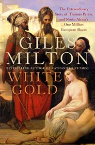 Download White Gold: The Extraordinary Story of Thomas Pellow and North Africa’s One Million European Slaves pdf, epub, ebook