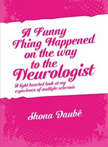 Download A Funny Thing Happened On The Way To The Neurologist: A light-hearted look at my experiences of MS (Multiple Sclerosis) pdf, epub, ebook
