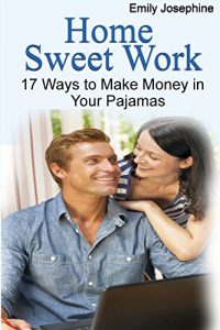 Download Home Sweet Work: 17 Ways To Make Money In Your Pajamas pdf, epub, ebook