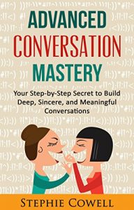 Download Advanced Conversation Mastery: Your Step-by-Step Secret to Build Deep, Sincere, and Meaningful Conversations pdf, epub, ebook