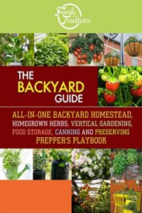 Download The BACKYARD Guide: All-In-One Backyard Homestead, Homegrown Herbs, Vertical Gardening, Food Storage, Canning and Preserving Prepper’s Playbook pdf, epub, ebook