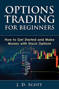 Download Options Trading for Beginners: How to Get Started and Make Money with Stock Options (Options Trading, Stock Options, Options Trading Strategies) pdf, epub, ebook