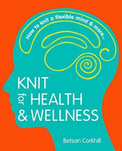 Download Knit for Health & Wellness: How to knit a flexible mind and more… pdf, epub, ebook