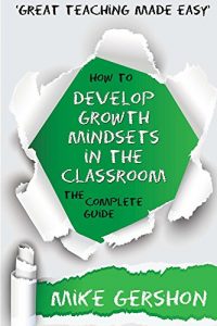 Download How to Develop Growth Mindsets in the Classroom: The Complete Guide (The How to…Great Classroom Teaching Series Book 9) pdf, epub, ebook