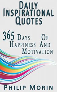 Download Daily Inspirational Quotes: 365 Quotes of Life Success Happiness and Motivation for Self Daily Inspiration (Self-Help Motivational Inspirational Quotations) pdf, epub, ebook