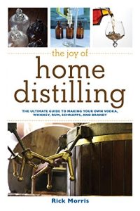 Download The Joy of Home Distilling: The Ultimate Guide to Making Your Own Vodka, Whiskey, Rum, Brandy, Moonshine, and More (The Joy of Series) pdf, epub, ebook