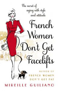 Download French Women Don’t Get Facelifts: Aging with Attitude pdf, epub, ebook