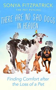 Download There Are No Sad Dogs In Heaven: Finding Comfort After the Loss of a Pet pdf, epub, ebook