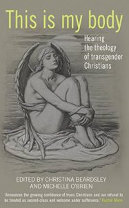 Download This Is My Body: Hearing the Theology of Transgender Christians pdf, epub, ebook